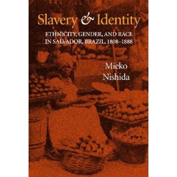 Blacks in the Diaspora Slavery and Identity: Ethnicity, Gender, and Race in Salvador, Brazil, 1808-1888, (Hardcover)