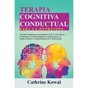 Terapia Cognitiva Conductual Para La Depresin: Terapia Cognitiva Conductual para la Depresin: Una gua completa para principiantes de TCC para superar la depresin, el trastorno bipolar, la ansiedad
