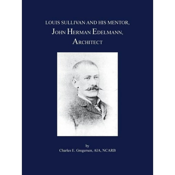 Louis Sullivan And His Mentor, John Herman Edelmann, Architect