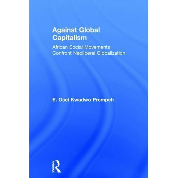 Against Global Capitalism: African Social Movements Confront Neoliberal Globalization, (Hardcover)