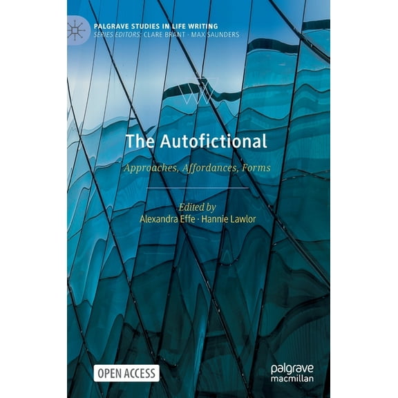 Palgrave Studies in Life Writing The Autofictional: Approaches, Affordances, Forms, (Hardcover)