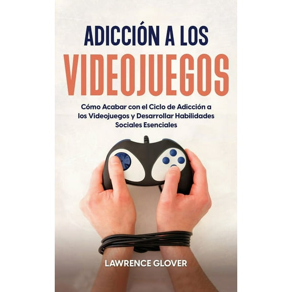Adicción a los Videojuegos: Cómo Acabar con el Ciclo de Adicción a los Videojuegos y Desarrollar Habilidades Sociales Es, (Paperback)