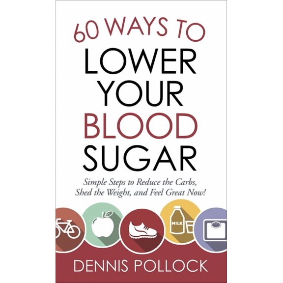 60 Ways to Lower Your Blood Sugar: Simple Steps to Reduce the Carbs, Shed the Weight, and Feel Great Now!, (Paperback)
