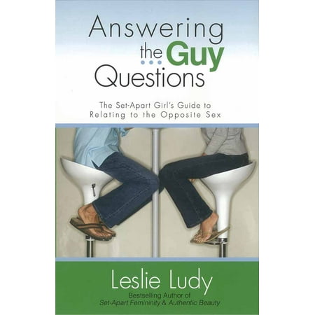 Answering the Guy Questions : The Set-Apart Girl's Guide to Relating to the Opposite