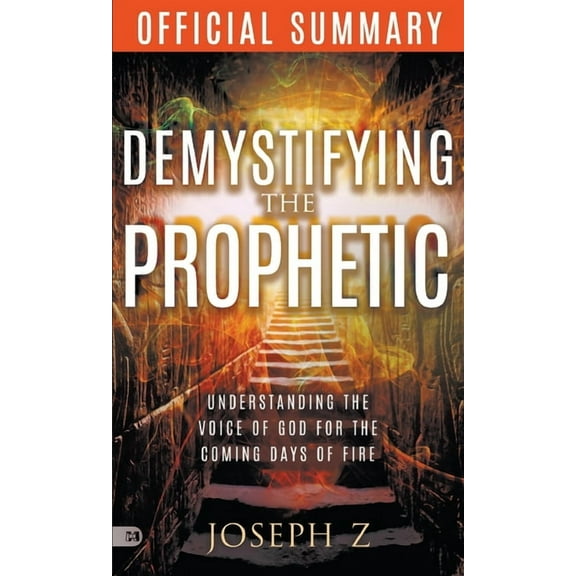 The Official Summary of Demystifying the Prophetic: Understanding the Voice of God for the Coming Days of Fire, (Paperback)