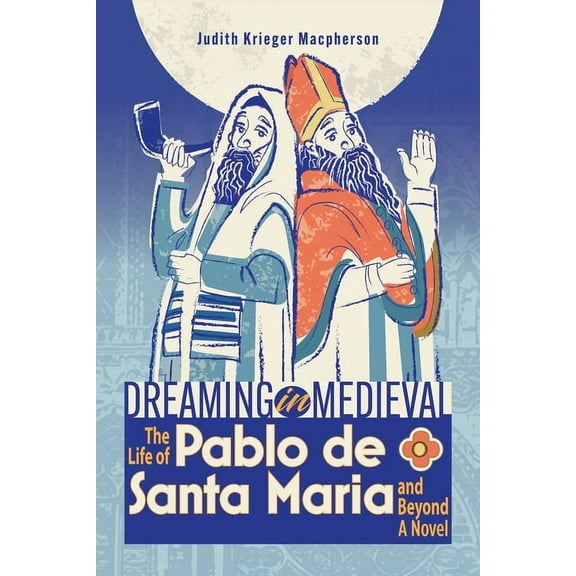 Dreaming in Medieval: The Life of Pablo de Santa MarÃa and Beyond: A Novel (Paperback)