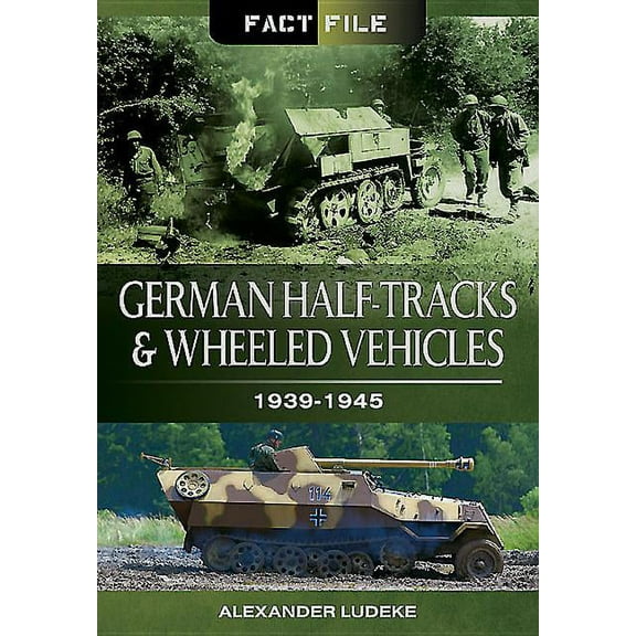 Fact File: German Half-Tracks and Wheeled Vehicles: 1939-1945 (Paperback)