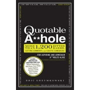 The Quotable A**hole : More Than 1,200 Bitter Barbs, Cutting Comments, and Caustic Comebacks for Aspiring and Armchair A**holes Alike (Paperback)