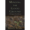 thumbnail image 1 of Pre-Owned Minding the Good Ground: A Theology for Church Renewal (Paperback) 1602583609 9781602583603, 1 of 2