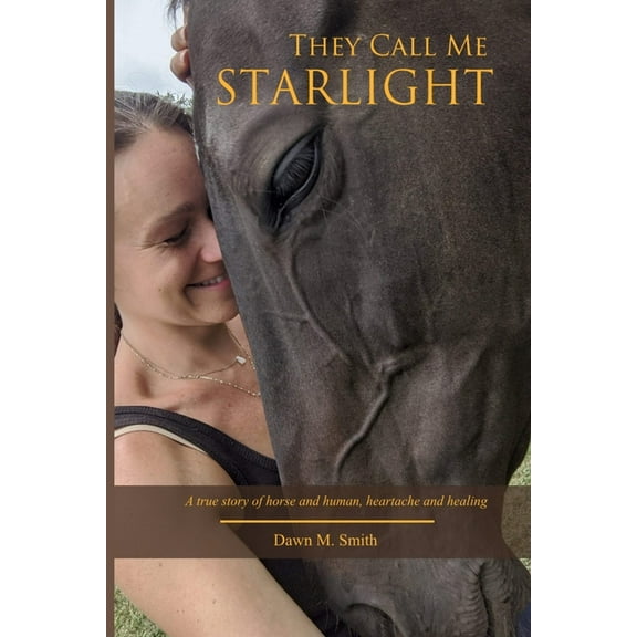 They Call Me Starlight: A True Story of Horse and Human, Heartache and Healing, (Paperback)