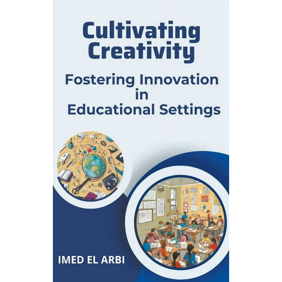 Cultivating Creativity: Fostering Innovation in Educational Settings (Paperback)