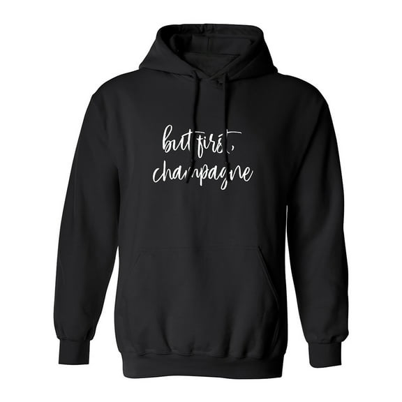 But first, champagne Adult Hooded Sweatshirt