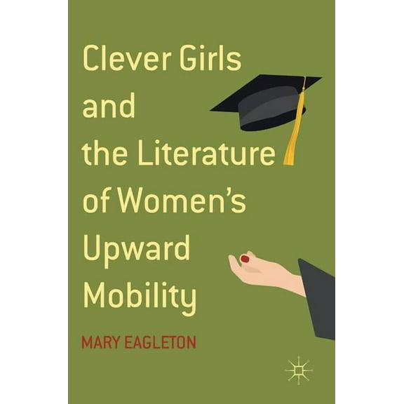 Clever Girls and the Literature of Women's Upward Mobility, (Hardcover)
