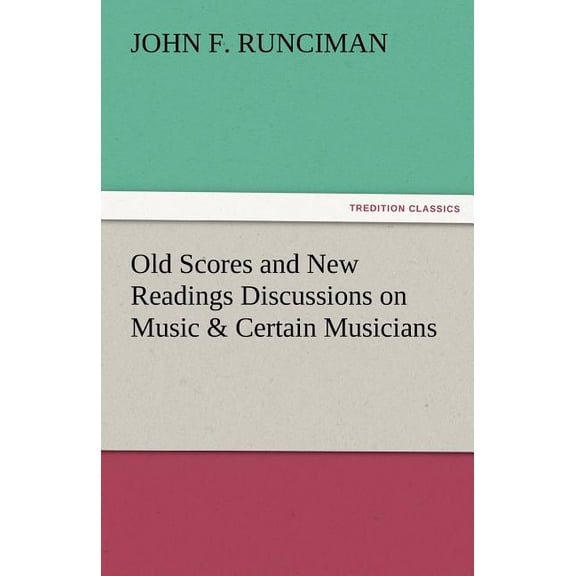 Old Scores and New Readings Discussions on Music & Certain Musicians (Paperback)