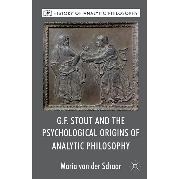 History of Analytic Philosophy G.F. Stout and the Psychological Origins of Analytic Philosophy, (Hardcover)