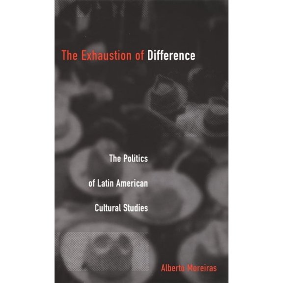 Post-Contemporary Interventions Exhaustion of Difference- PB: The Politics of Latin American Cultural Studies, (Paperback)