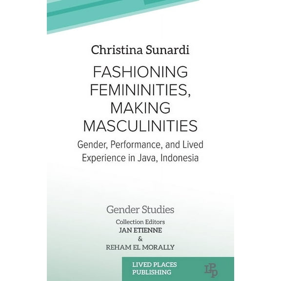 Gender Studies Fashioning Femininities, Making Masculinities: Gender, Performance, and Lived Experience in Java, Indonesia, (Paperback)