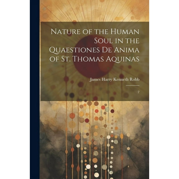 Nature of the Human Soul in the Quaestiones De Anima of St. Thomas Aquinas: 2 (Paperback)