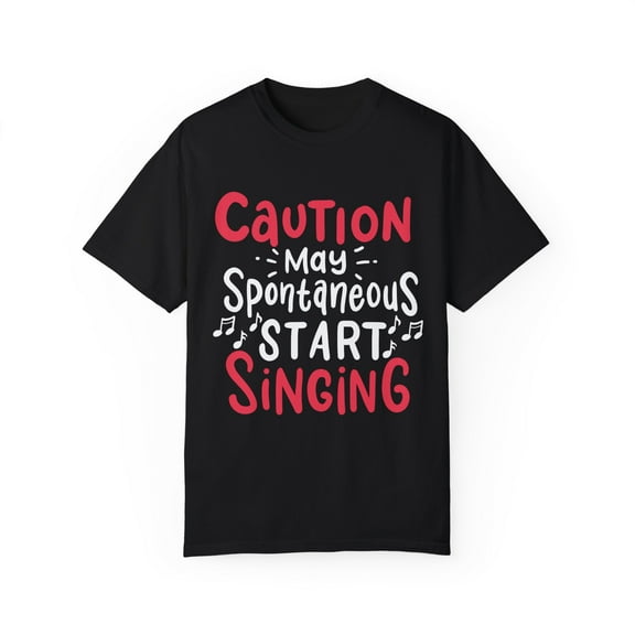 Caution May Spontaneous Start Singing Quote Hilarious Weird Friend Trait Men Women Unisex Garment-Dyed T-shirt