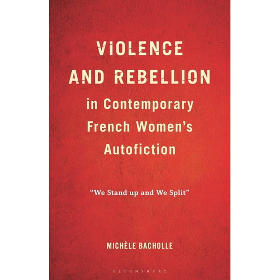 Violence and Rebellion in Contemporary French Women's Autofiction: "We Stand Up and We Split", (Hardcover)