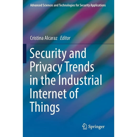 Advanced Sciences and Technologies for S Security and Privacy Trends in the Industrial Internet of Things, (Paperback)