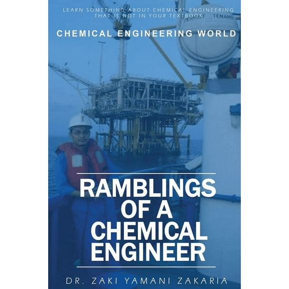 Ramblings of A Chemical Engineer : Learn something about chemical engineering that is not inside your textbook. Explore interesting, challenging, intriguing real life experience of a practicing chemical engineer that you have not known before! (Paperback)