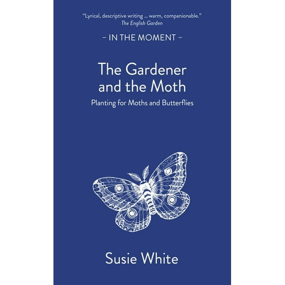 In the Moment The Gardener and the Moth: Planting for Moths and Butterflies, (Paperback)
