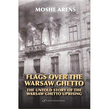 Flags Over the Warsaw Ghetto : The Untold Story of the Warsaw Ghetto