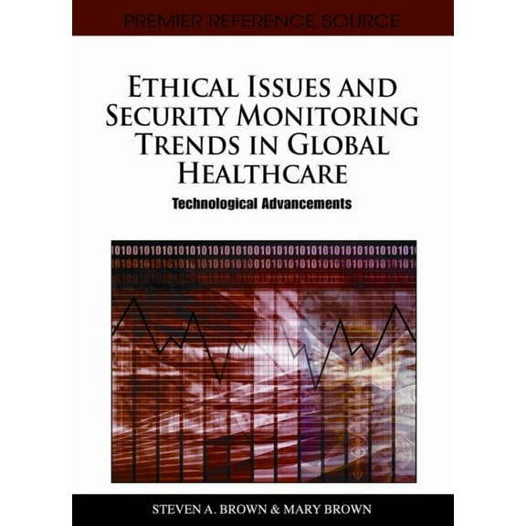 Ethical Issues and Security Monitoring Trends in Global Healthcare: Technological Advancements (Hardcover)