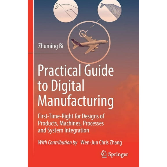 Practical Guide to Digital Manufacturing: First-Time-Right for Design of Products, Machines, Processes and System Integr, (Paperback)