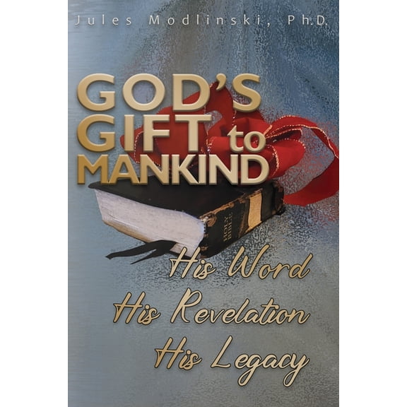 God's Gift to Mankind: His Word His Revelation His Legacy, (Paperback)