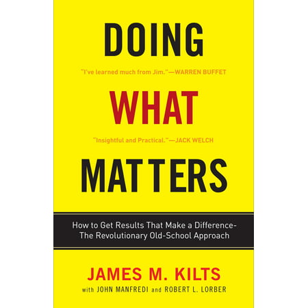 Doing What Matters : How to Get Results That Make a Difference - The Revolutionary Old-School Approach