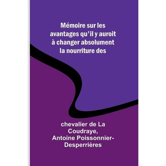 Mémoire sur les avantages qu'il y auroit àchanger absolument la nourriture des, (Paperback)