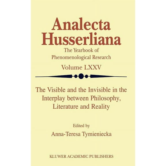 Analecta Husserliana The Visible and the Invisible in the Interplay Between Philosophy, Literature and Reality, Book 75, (Hardcover)