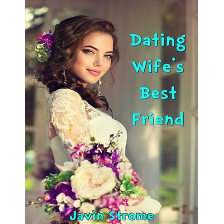 Dating Wife’s Best Friend - eBook