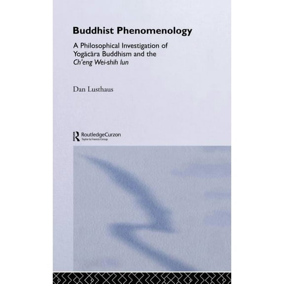 Routledge Critical Studies in Buddhism Buddhist Phenomenology: A Philosophical Investigation of Yogacara Buddhism and the Ch'eng Wei-shih Lun, (Hardcover)