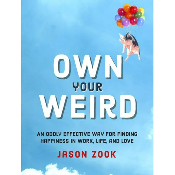 Own Your Weird : An Oddly Effective Way for Finding Happiness in Work, Life, and Love (Hardcover)