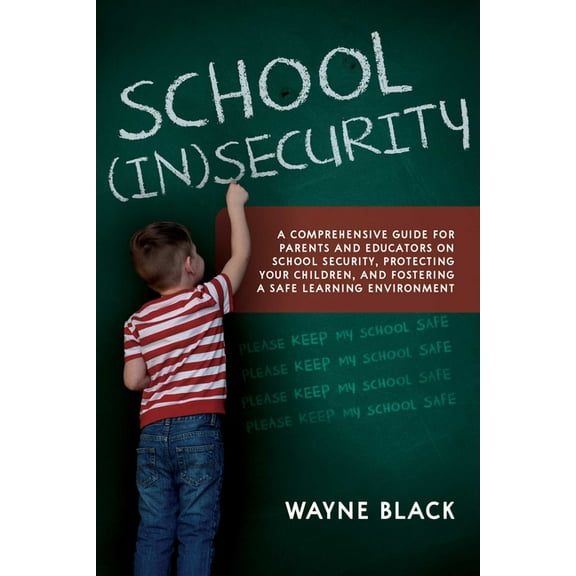 School Insecurity: A Comprehensive Guide for Parents and Educators on School Security, Protecting Your Children, and Fos, (Paperback)