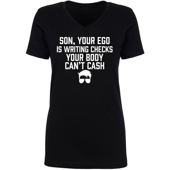 Son, Your Ego Is Writing Checks Womens V-Neck T-Shirt
