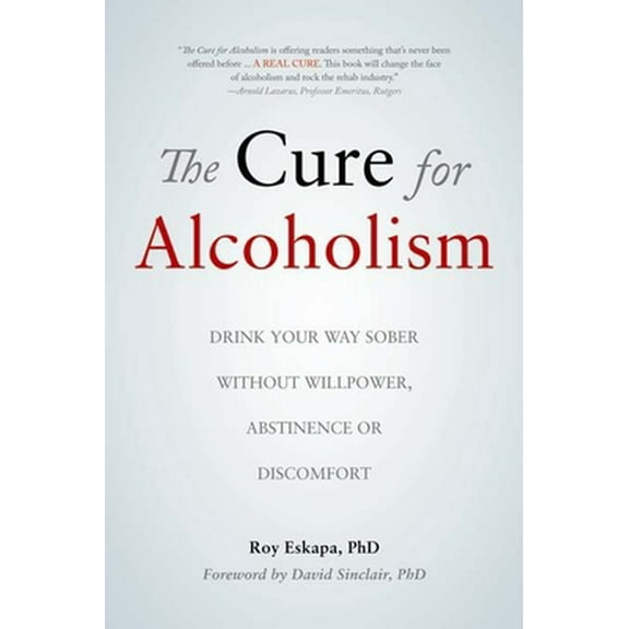 Pre-Owned The Cure for Alcoholism: Drink Your Way Sober Without Willpower, Abstinence or Discomfort (Paperback) 1933771550 9781933771557