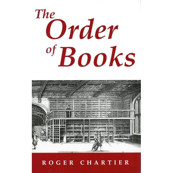 The Order of Books: Readers, Authors, and Libraries in Europe Between the Fourteenth and Eighteenth Centuries, (Paperback)