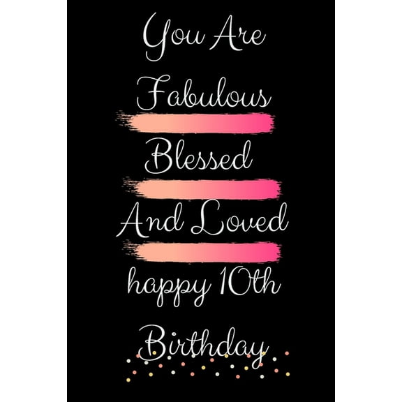 You Are Fabulous Blessed And Loved happy10th birthday (Paperback)
