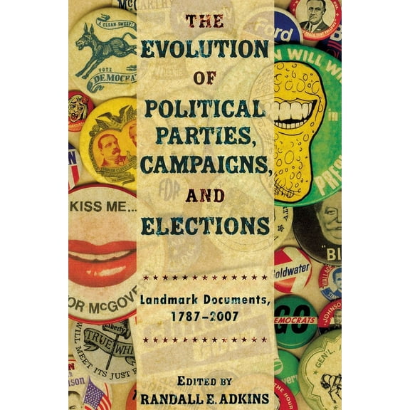 The Evolution of Political Parties, Campaigns, and Elections: Landmark Documents, 1787-2007, (Paperback)