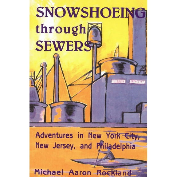 Snowshoeing Through Sewers: Adventures in New York City, New Jersey, and Philadelphia, (Paperback)