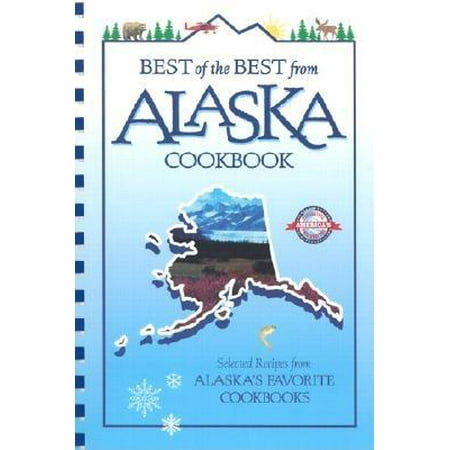 Best of the Best Cookbook Series: Best of the Best from Alaska Cookbook: Selected Recipes from Alaska's Favorite Cookbooks (The Best Of Alaska)