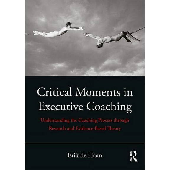 Critical Moments in Executive Coaching: Understanding the Coaching Process through Research and Evidence-Based Theory, (Paperback)