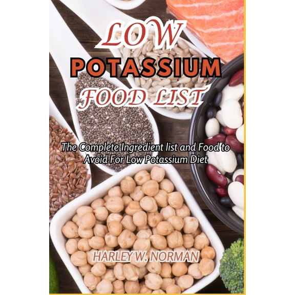 Low Potassium Food List: The Complete Ingredient list and Food to Avoid For Low Potassium Diet, (Paperback)