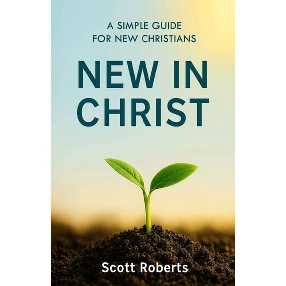New in Christ: A Simple Guide for New Christians, (Paperback)