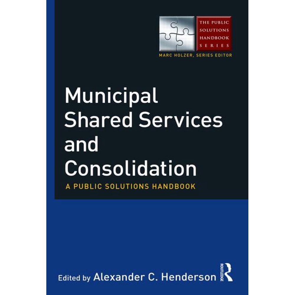 Public Solutions Handbook Municipal Shared Services and Consolidation