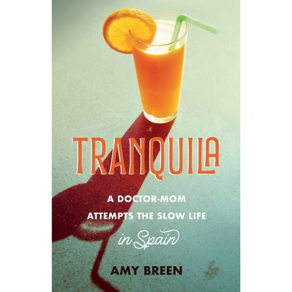 Tranquila: A Doctor-Mom Attempts the Slow Life in Spain, (Paperback)